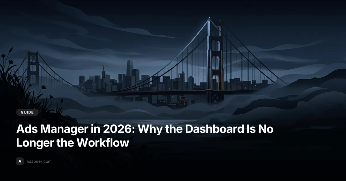 Ads Manager in 2026: Why the Dashboard Is No Longer the Workflow