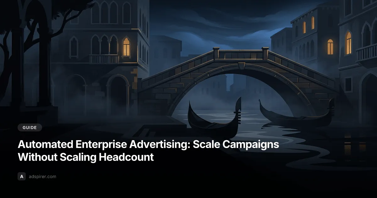 Automated Enterprise Advertising: Scale Campaigns Without Scaling Headcount