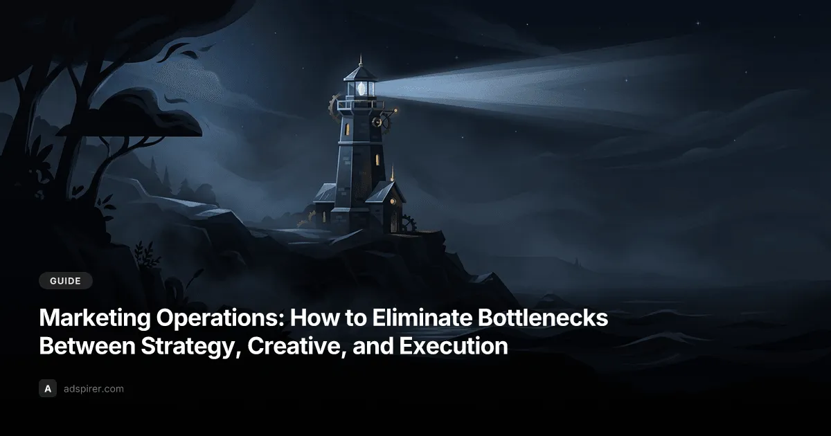 Marketing Operations: How to Eliminate Bottlenecks Between Strategy, Creative, and Execution