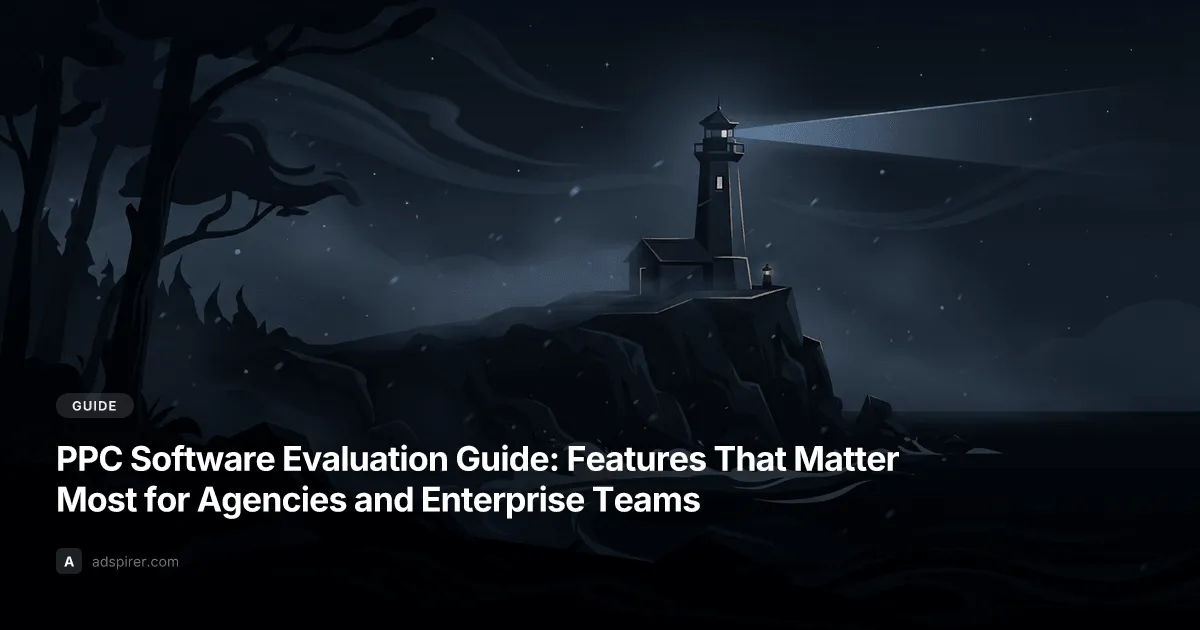 PPC Software Evaluation Guide: Features That Matter Most for Agencies and Enterprise Teams